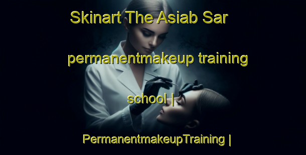 Skinart The Asiab Sar permanentmakeup training school | PermanentmakeupTraining | PermanentmakeupClasses | SkinartTraining-Islamic Republic of Iran